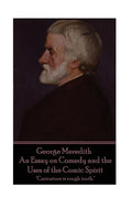 George Meredith - An Essay on Comedy and the Uses of the Comic Spirit: "Caricature is rough truth." - Paperback