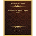 Toulouse the Mystic City of France - Paperback