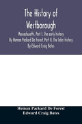 The history of Westborough, Massachusetts. Part I. The early history. By Heman Packard De Forest. Part II. The later history. By Edward Craig Bates - Paperback