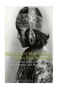 Hollywood's Most Famous Silent Film Actresses: The Lives and Careers of Greta Garbo, Gloria Swanson, and Mary Pickford - Paperback
