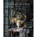 The Flower Hunter: Creating a Floral Love Story Inspired by the Landscape - Hardcover