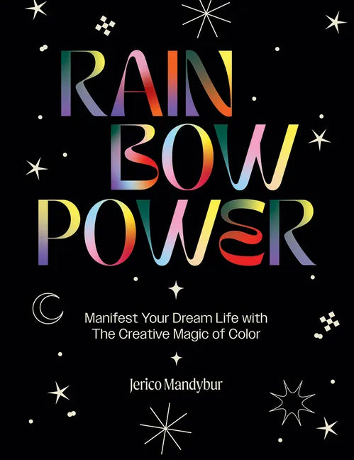 Rainbow Power: Manifest Your Dream Life with the Creative Power of Color - Hardcover