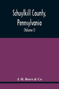 Schuylkill County, Pennsylvania; Genealogy--Family History--Biography; Containing Historical Sketches Of Old Families And Of Representative And Promin - Paperback