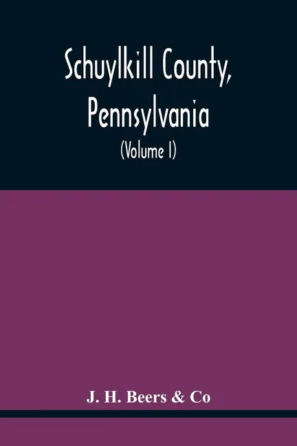 Schuylkill County, Pennsylvania; Genealogy--Family History--Biography; Containing Historical Sketches Of Old Families And Of Representative And Promin - Paperback