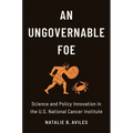 An Ungovernable Foe: Science and Policy Innovation in the U.S. National Cancer Institute - Paperback
