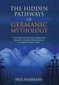 The Hidden Pathways of Germanic Mythology: On the Neglected, Demonized, Repulsed and Repressed Archetypical Representations of Original Germanic Cultu - Hardcover