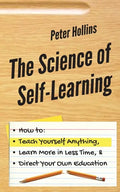 The Science of Self-Learning: How to Teach Yourself Anything, Learn More in Less Time, and Direct Your Own Education - Paperback