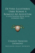De Viris Illustribus Urbis Romae A Romulo Ad Augustum: A Latin Reading-Book, After Lhomond (1861) - Paperback