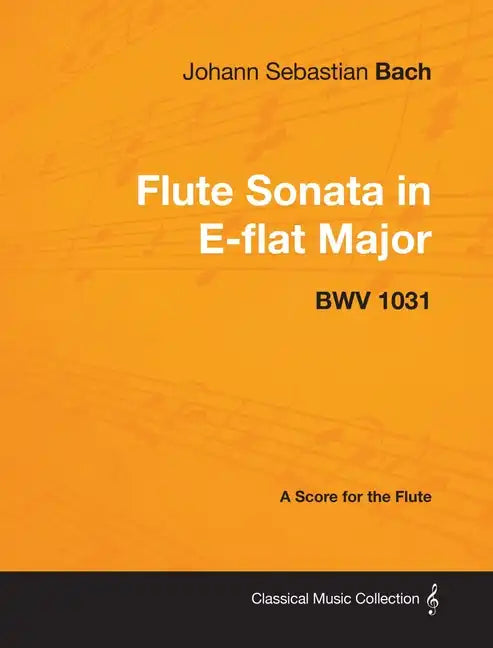 Johann Sebastian Bach - Flute Sonata in E-Flat Major - Bwv 1031 - A Score for the Flute - Paperback