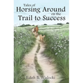 Tales of Horsing Around on the Trail to Success - Paperback