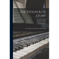 The Violin & Its Story: or the History & Construction of the Violin - Paperback
