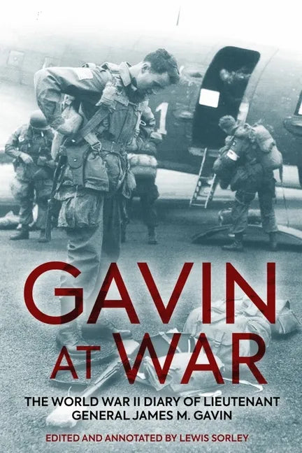Gavin at War: The World War II Diary of Lieutenant General James M. Gavin - Hardcover