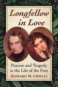 Longfellow in Love: Passion and Tragedy in the Life of the Poet - Paperback