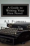 A Guide to Writing Your First Novel: A Comprehensive Roadmap to Jumpstart Your Writing Career - Paperback