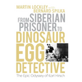 From Siberian Prisoner to Dinosaur Egg Detective: The Epic Odyssey of Karl Hirsch - Paperback