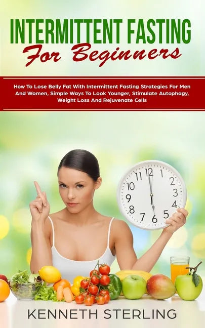 Intermittent Fasting for Beginners: How to Lose Belly Fat with Intermittent Fasting Strategies for Men and Women, Simple Ways to Look Younger, Stimula - Paperback