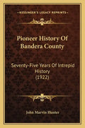 Pioneer History Of Bandera County: Seventy-Five Years Of Intrepid History (1922) - Paperback