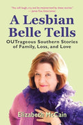 A Lesbian Belle Tells: OUTrageous Southern Stories of Family, Loss, and Love - Paperback
