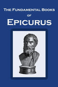 The Fundamental Books of Epicurus: Principal Doctrines, Vatican Sayings, and Letters - Paperback