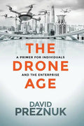 The Drone Age: A Primer for Individuals and the Enterprise - Paperback