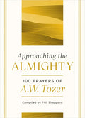 Approaching the Almighty: 100 Prayers of A. W. Tozer - Hardcover