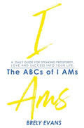 Brely Evans presents The ABCs of I AMs: A Daily Guide for Speaking Prosperity, Love, and Success in Your Life - Hardcover