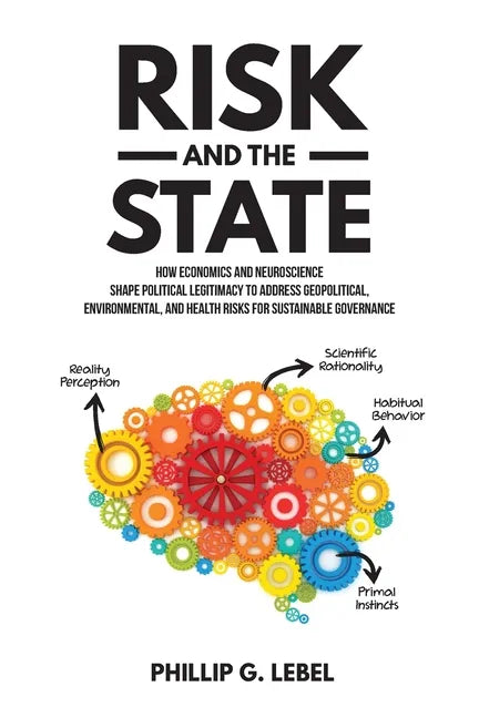 Risk and the State: How Economics and Neuroscience Shape Political Legitimacy to Address Geopolitical, Environmental, and Health Risks for Sustainable - Paperback
