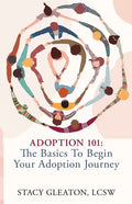 Adoption 101: The Basics to Begin Your Adoption Journey - Paperback