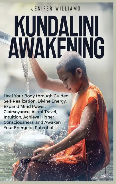 Kundalini Awakening: Heal Your Body through Guided Self Realization, Divine Energy, Expand Mind Power, Clairvoyance, Astral Travel, Intuiti - Hardcover