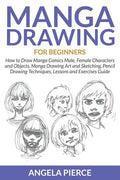 Manga Drawing For Beginners: How to Draw Manga Comics Male, Female Characters and Objects, Manga Drawing Art and Sketching, Pencil Drawing Techniques, - Paperback