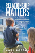 Relationship Matters: The Essential Blueprint to Building Strong Families & Fostering Healthy Relationships - Paperback