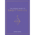 The Zodiac Guide to Sagittarius: The Ultimate Guide to Understanding Your Star Sign, Unlocking Your Destiny and Decoding the Wisdom of the Stars - Hardcover