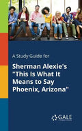 A Study Guide for Sherman Alexie's "This Is What It Means to Say Phoenix, Arizona" - Paperback