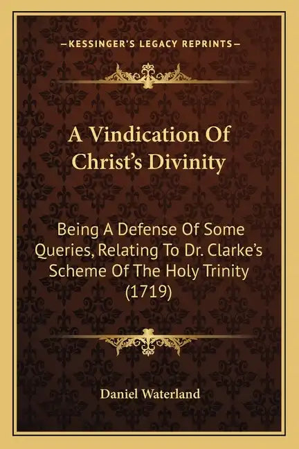 A Vindication of Christ's Divinity: Being a Defense of Some Queries, Relating to Dr. Clarke's Scheme of the Holy Trinity (1719) - Paperback