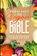 The Vegan Bible: Easy and Amazing Vegan Recipes: Vegan Cookbook - How to Make Vegan Food for Beginners - Paperback