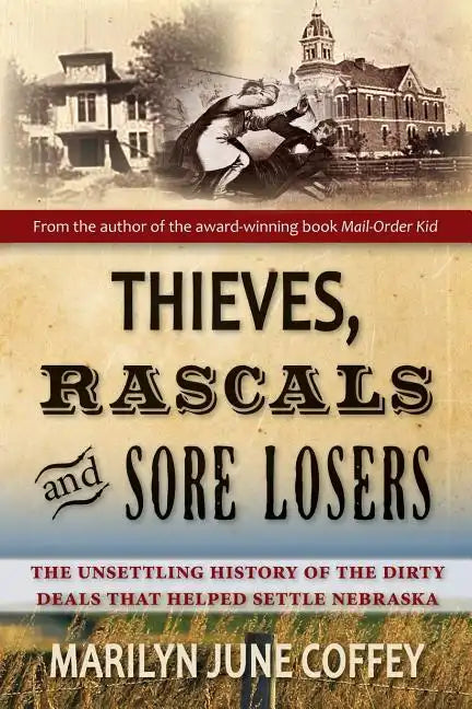 Thieves, Rascals, and Sore Losers: The Unsettling History of the Dirty Deals that Helped Settle Nebraska - Paperback