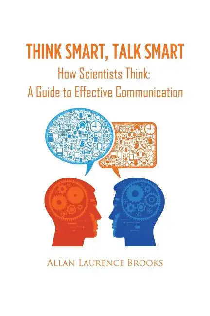 Think Smart, Talk Smart: How Scientists Think: A Guide to Effective Communication - Paperback