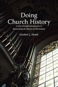 Doing Church History: A User-Friendly Introduction to Researching the History of Christianity - Paperback
