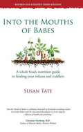 Into the Mouths of Babes: A Whole Foods Nutrition Guide to Feeding Your Infants and Toddlers - Hardcover