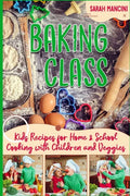 Baking Class -: Cooking with Children & Veggies - Kids funny Recipes for Home and School - Getting Your Child to Eat Vegetables - Paperback