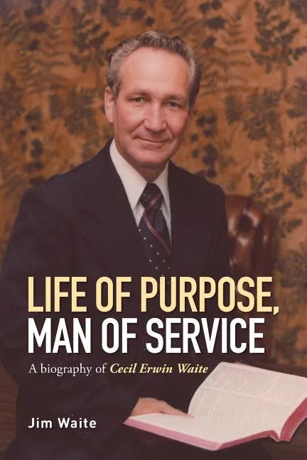 Life of purpose, Man of Service: A biography of Cecil Erwin Waite - Paperback
