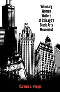 Visionary Women Writers of Chicago's Black Arts Movement - Paperback