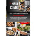 The Ninja Combi Multi-Cooker Cookbook: Effortless Culinary Creation of Unlocking the Full Potential of Your Ninja Combi Multi-Cooker for Delicious, Nu - Paperback
