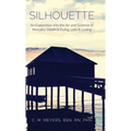 Silhouette: An Exploration into the Art and Science of Mortality; Death and Dying, Loss and Losing - Hardcover
