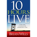 10 Hours to Live: A True Story of Healing and Supernatural Living - Paperback