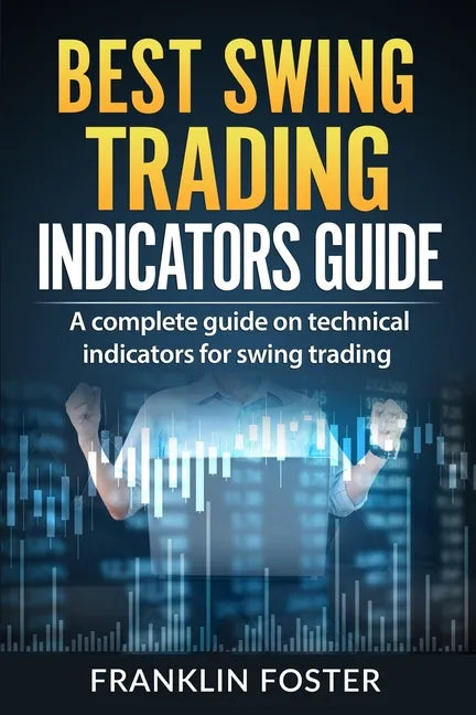 Best Swing Trading Indicators Guide: A complete guide on technical indicators for swing trading. - Paperback