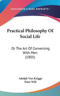Practical Philosophy Of Social Life: Or The Art Of Conversing With Men (1805) - Hardcover