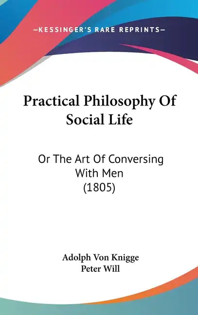 Practical Philosophy Of Social Life: Or The Art Of Conversing With Men (1805) - Hardcover