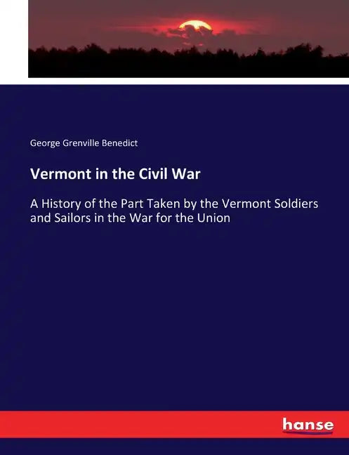 Vermont in the Civil War: A History of the Part Taken by the Vermont Soldiers and Sailors in the War for the Union - Paperback