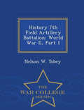History 7th Field Artillery Battalion: World War II, Part 1 - War College Series - Paperback